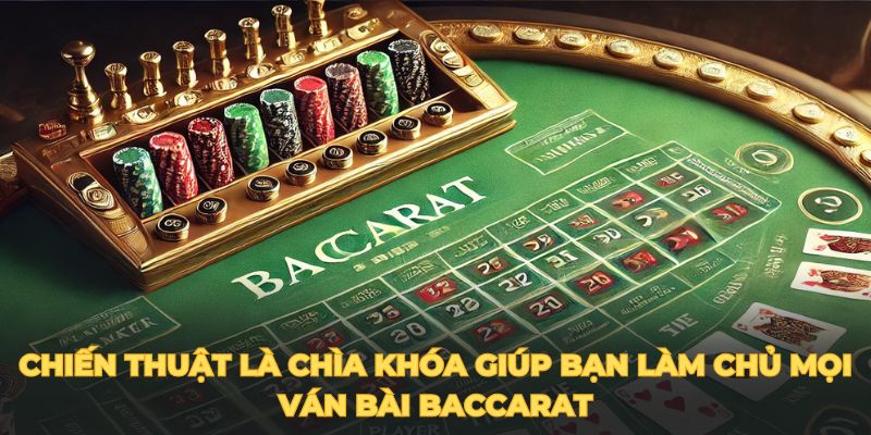 Chiến thuật là chìa khóa giúp bạn làm chủ mọi ván bài baccarat