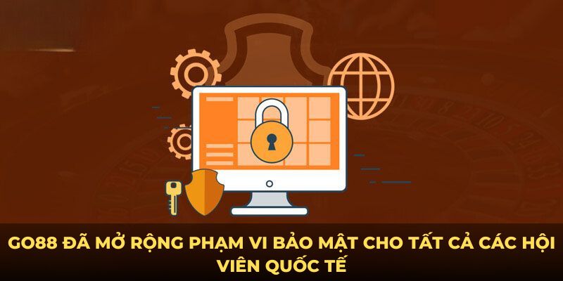 Go88 đã mở rộng phạm vi bảo mật cho tất cả các hội viên quốc tế