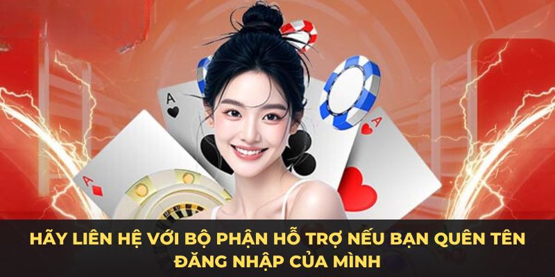 Hãy liên hệ với bộ phận hỗ trợ nếu bạn quên tên đăng nhập của mình