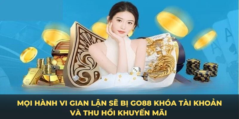 Mọi hành vi gian lận sẽ bị Go88 khóa tài khoản và thu hồi khuyến mãi 