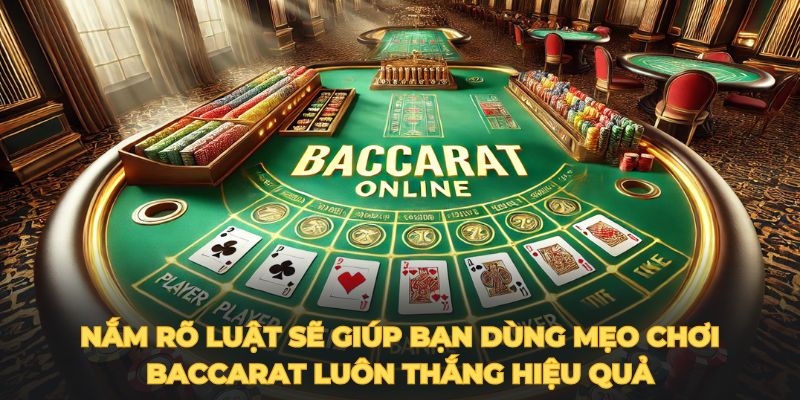 Nắm rõ luật sẽ giúp bạn dùng mẹo chơi baccarat luôn thắng hiệu quả