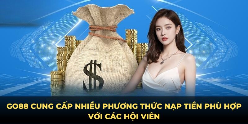 Go88 cung cấp nhiều phương thức nạp tiền phù hợp với các hội viên