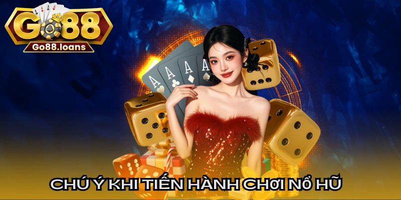 Chú ý quan trọng khi tiến hành chơi nổ hũ