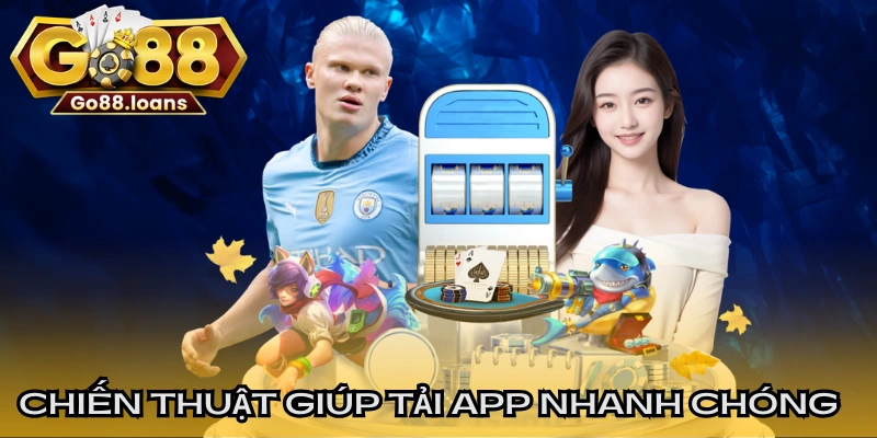 Chiến thuật giúp tải app nhanh chóng